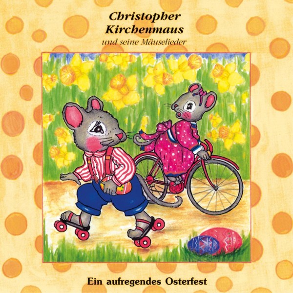 Ein aufregendes Osterfest (Christopher Kirchenmaus und seine Mäuselieder 19)