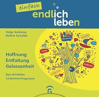 einfach endlich leben: Hoffnung, Entfaltung, Gelassenheit. Das christliche 12-Schritte-Programm
