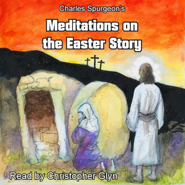 Charles Spurgeon's Meditations On The Easter Story